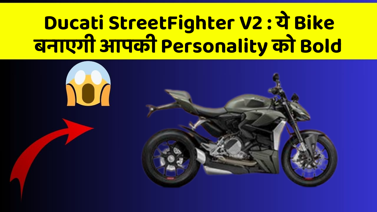 Ducati StreetFighter V2: ये Bike बनाएगी आपकी Personality को Bold