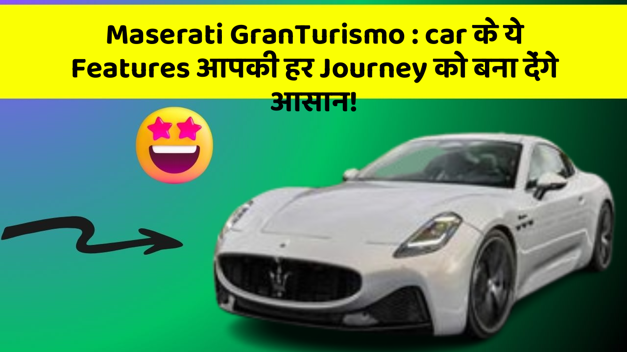 Maserati GranTurismo: car के ये Features आपकी हर Journey को बना देंगे आसान!