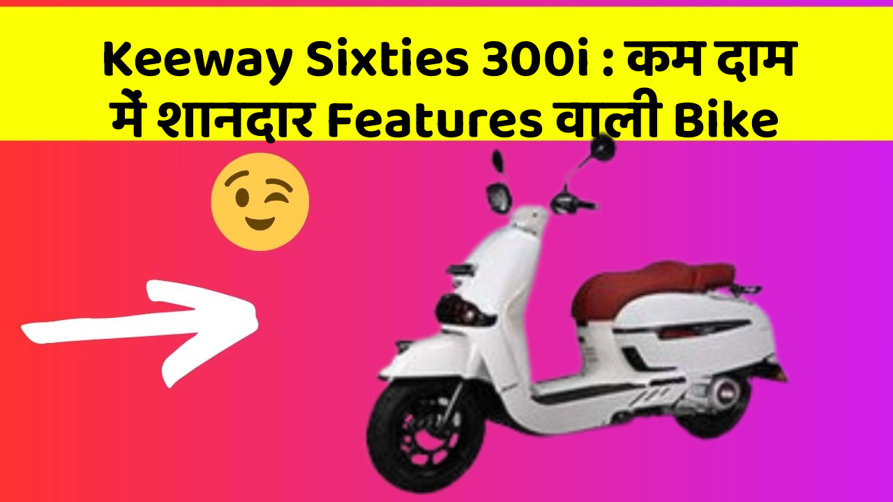 Keeway Sixties 300i: कम दाम में शानदार Features वाली Bike