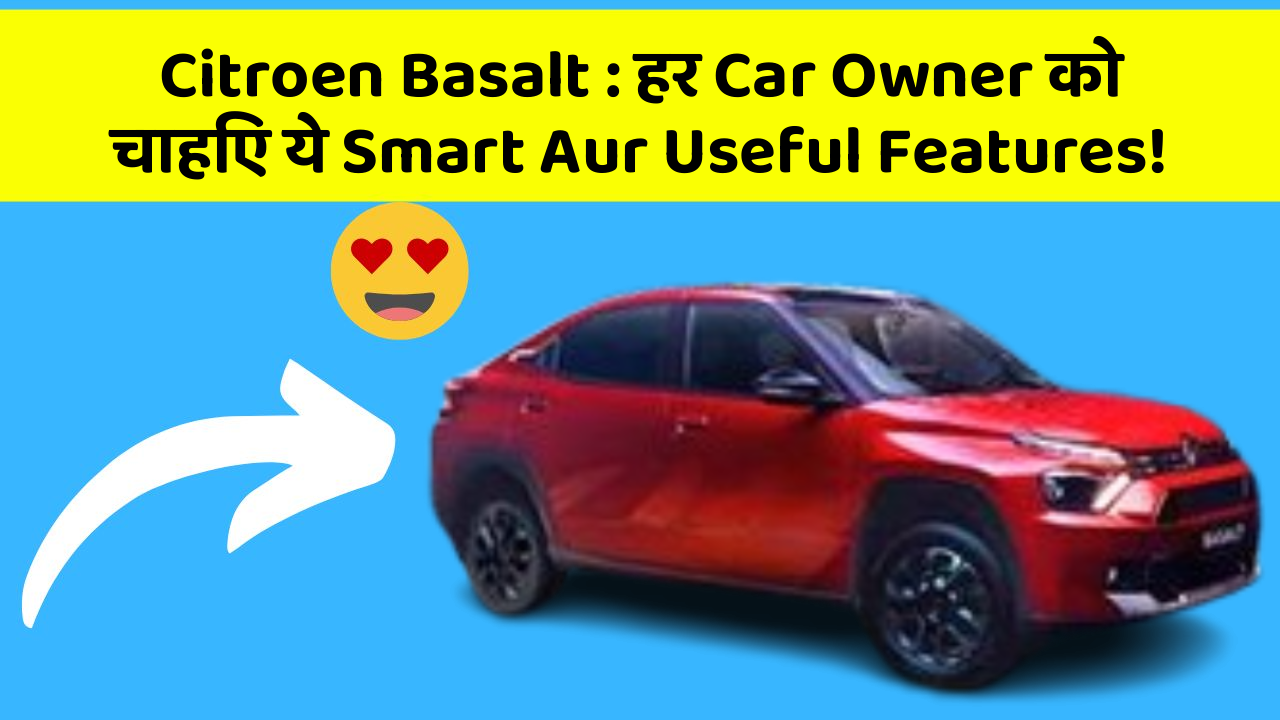 Citroen Basalt : हर Car Owner को चाहिए ये Smart Aur Useful Features!