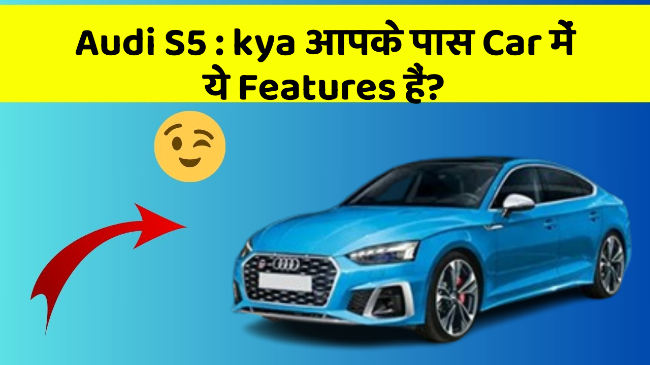 Audi S5 : kya आपके पास Car में ये Features हैं?