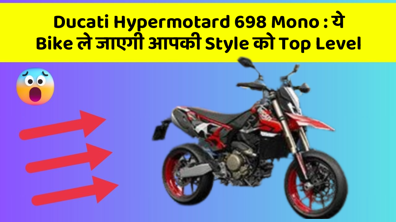 Ducati Hypermotard 698 Mono: ये Bike ले जाएगी आपकी Style को Top Level