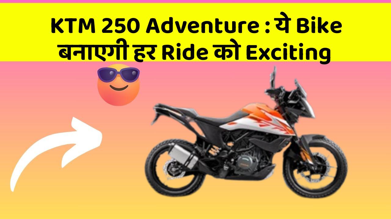KTM 250 Adventure: ये Bike बनाएगी हर Ride को Exciting
