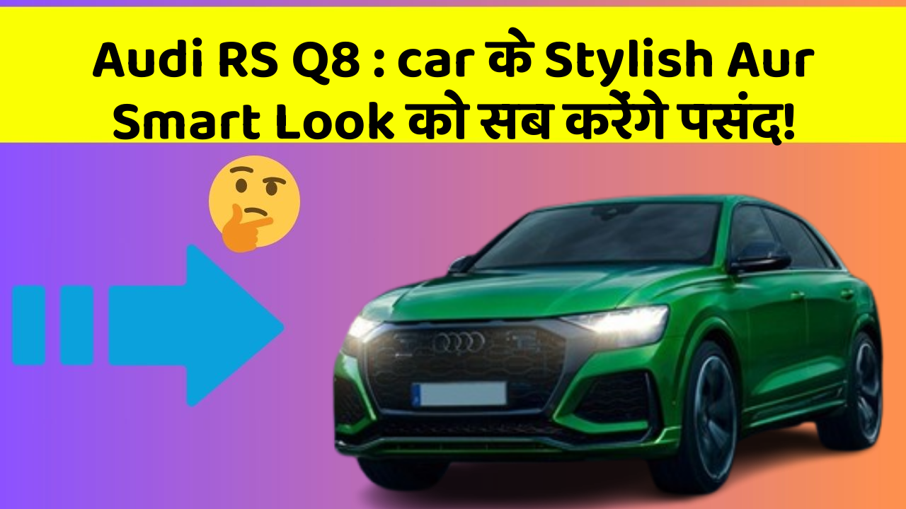 Audi RS Q8 : car के Stylish Aur Smart Look को सब करेंगे पसंद!