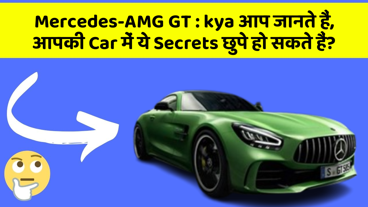 Mercedes-AMG GT : kya आप जानते हैं, आपकी Car में ये Secrets छुपे हो सकते हैं?