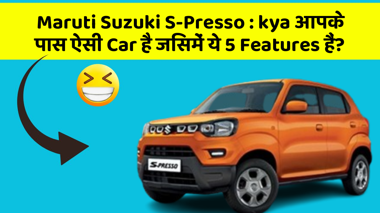 Maruti Suzuki S-Presso: kya आपके पास ऐसी Car है जिसमें ये 5 Features हैं?
