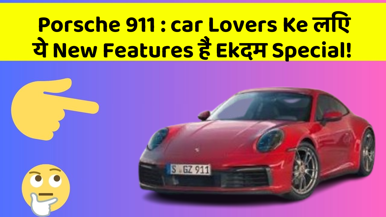 Porsche 911: car Lovers Ke लिए ये New Features हैं Ekदम Special!