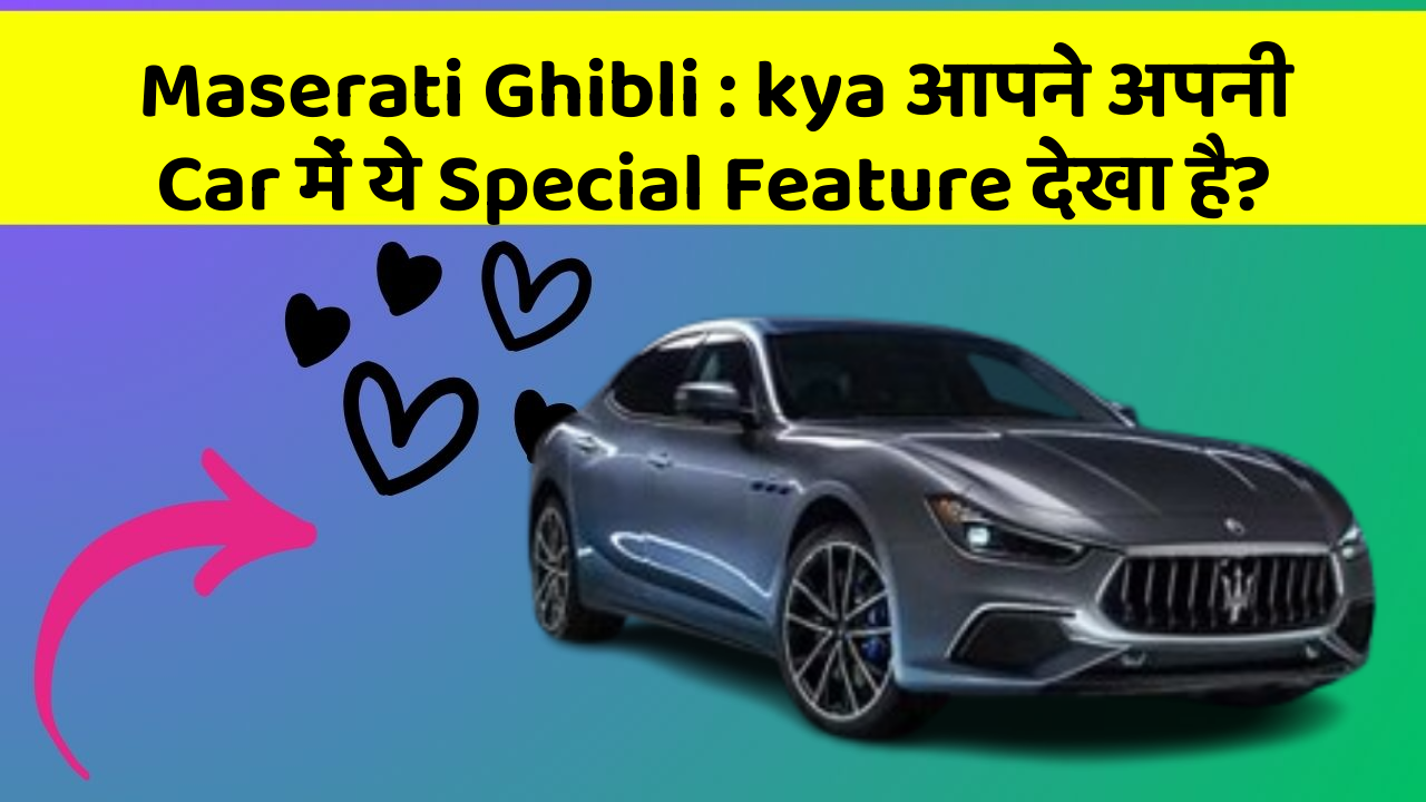 Maserati Ghibli:kya आपने अपनी Car में ये Special Feature देखा है?