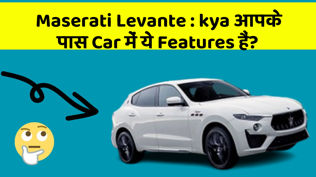 Maserati Levante: kya आपके पास Car में ये Features हैं?
