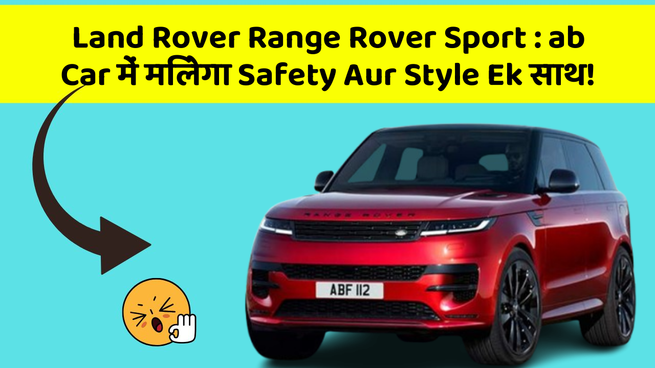Land Rover Range Rover Sport:ab Car में मिलेगा Safety Aur Style Ek साथ!