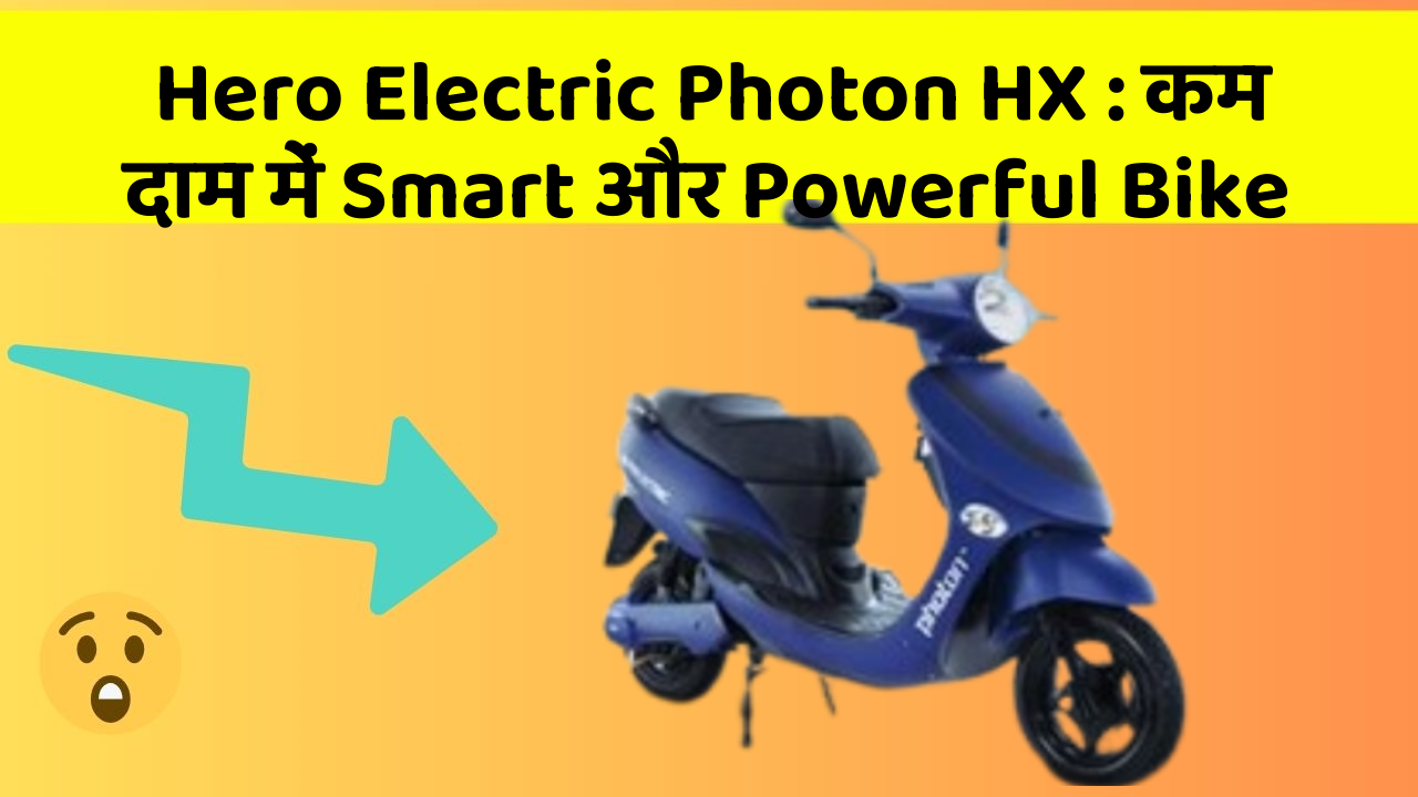 Hero Electric Photon HX: कम दाम में Smart और Powerful Bike