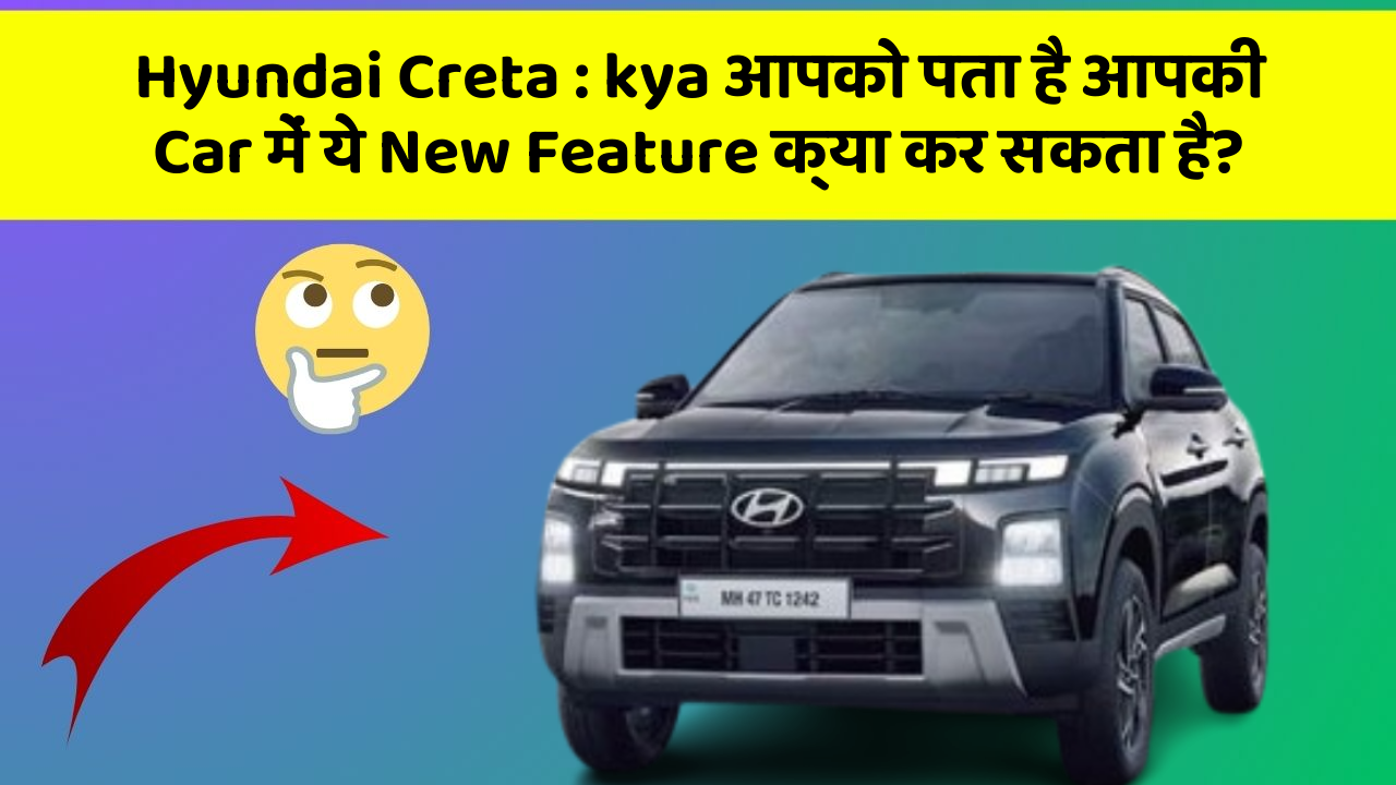 Hyundai Creta : kya आपको पता है आपकी Car में ये New Feature क्या कर सकता है?
