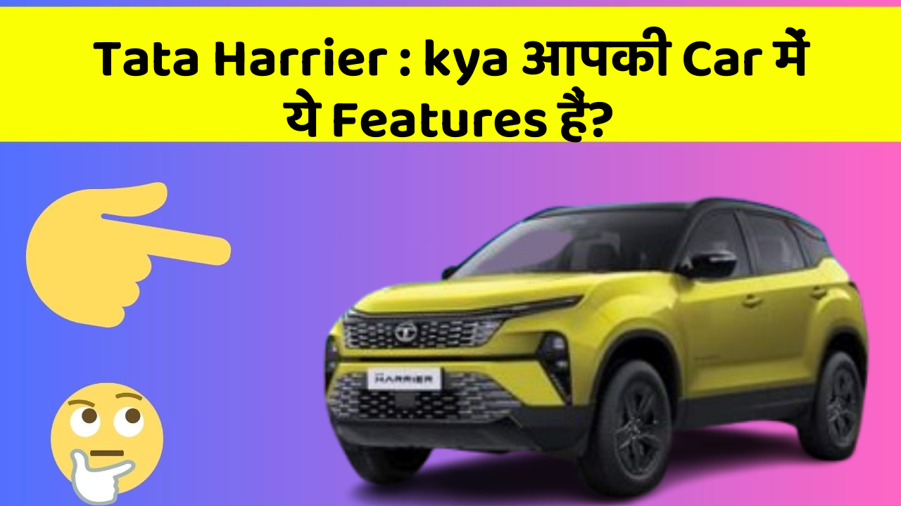 Tata Harrier: kya आपकी Car में ये Features हैं?