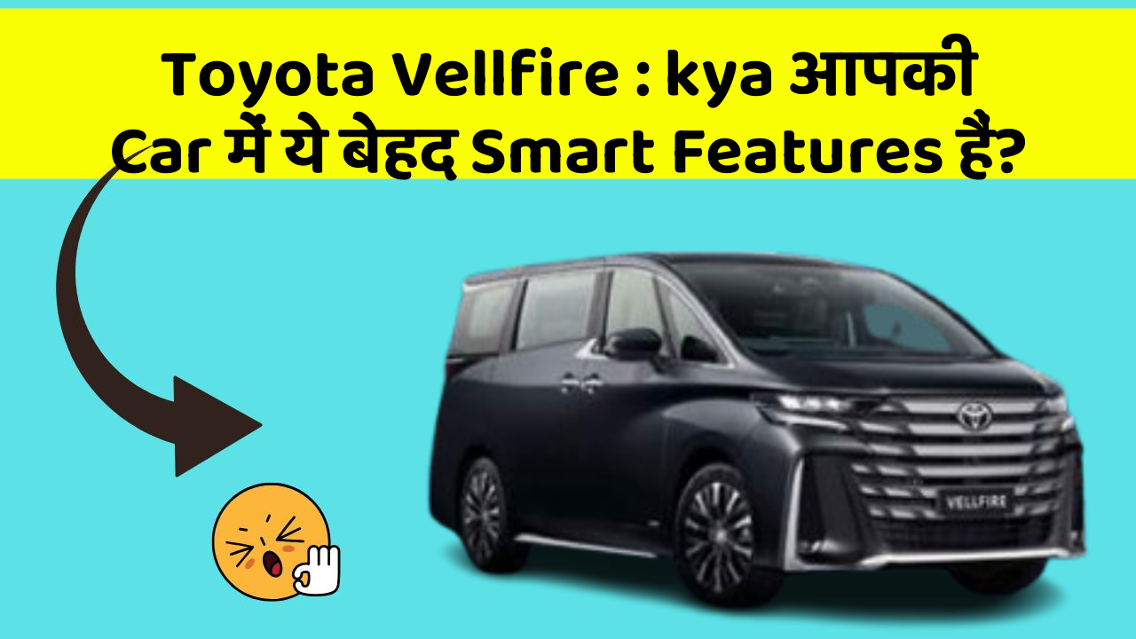 Toyota Vellfire : kya आपकी Car में ये बेहद Smart Features हैं?